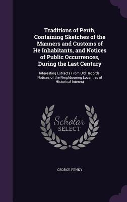 Traditions of Perth, Containing Sketches of the Manners and Customs of He Inhabitants, and Notices of Public Occurrences, During the Last Century: Int