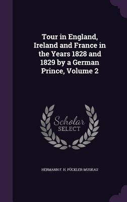 Tour in England, Ireland and France in the Years 1828 and 1829 by a German Prince, Volume 2