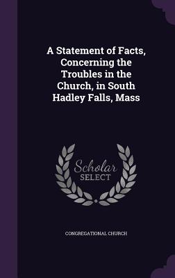A Statement of Facts, Concerning the Troubles in the Church, in South Hadley Falls, Mass