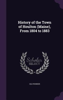 History of the Town of Houlton (Maine), From 1804 to 1883