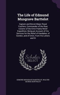The Life of Edmund Musgrave Barttelot: Captain and Brevet-Major Royal Fusiliers, Commander of the Rear Column of the Emin Pasha Relief Expedition; Bei