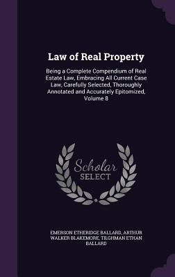 Law of Real Property: Being a Complete Compendium of Real Estate Law, Embracing All Current Case Law, Carefully Selected, Thoroughly Annotat