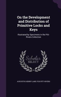 On the Development and Distribution of Primitive Locks and Keys: Illustrated by Specimens in the Pitt-Rivers Collection