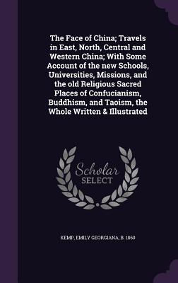 The Face of China; Travels in East, North, Central and Western China; With Some Account of the New Schools, Universities, Missions, and the Old Religi