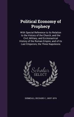 Political Economy of Prophecy: With Special Reference to its Relation to the History of the Church, and the Civil, Military, and Ecclesiastical Histo