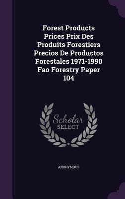 Forest Products Prices Prix Des Produits Forestiers Precios de Productos Forestales 1971-1990 Fao Forestry Paper 104