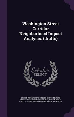 Washington Street Corridor Neighborhood Impact Analysis. (Drafts)