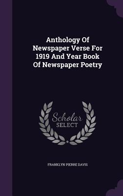 Anthology Of Newspaper Verse For 1919 And Year Book Of Newspaper Poetry