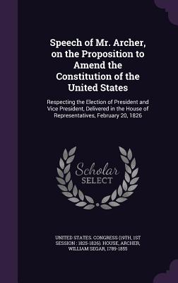 Speech of Mr. Archer, on the Proposition to Amend the Constitution of the United States: Respecting the Election of President and Vice President, Deli