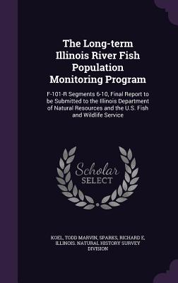 The Long-term Illinois River Fish Population Monitoring Program: F-101-R Segments 6-10, Final Report to be Submitted to the Illinois Department of Nat