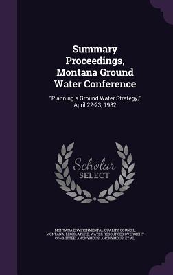 Summary Proceedings, Montana Ground Water Conference: Planning a Ground Water Strategy, April 22-23, 1982