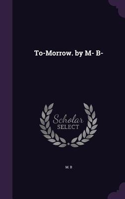 To-Morrow. by M- B-