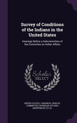 Survey of Conditions of the Indians in the United States: Hearings Before a Subcommittee of the Committee on Indian Affairs