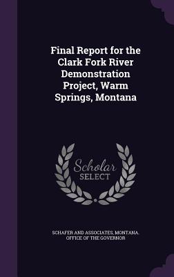 Final Report for the Clark Fork River Demonstration Project, Warm Springs, Montana