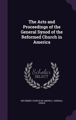 The Acts and Proceedings of the General Synod of the Reformed Church in America