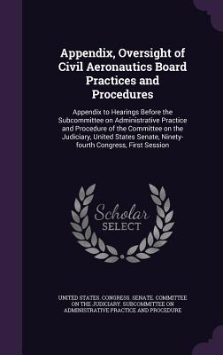 Appendix, Oversight of Civil Aeronautics Board Practices and Procedures: Appendix to Hearings Before the Subcommittee on Administrative Practice and P