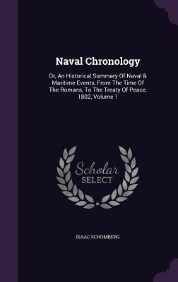 Naval Chronology: Or, An Historical Summary Of Naval & Maritime Events, From The Time Of The Romans, To The Treaty Of Peace, 1802, Volume 1