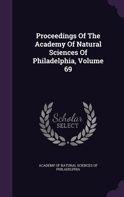 Proceedings Of The Academy Of Natural Sciences Of Philadelphia, Volume 69