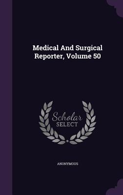 Medical and Surgical Reporter, Volume 50