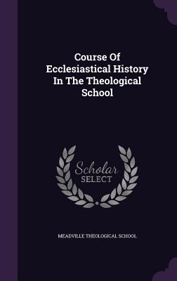 Course of Ecclesiastical History in the Theological School
