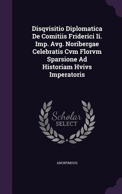Disqvisitio Diplomatica de Comitiis Friderici II. Imp. Avg. Noribergae Celebratis Cvm Florvm Sparsione Ad Historiam Hvivs Imperatoris