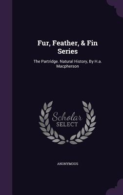 Fur, Feather, & Fin Series: The Partridge. Natural History, by H.A. MacPherson