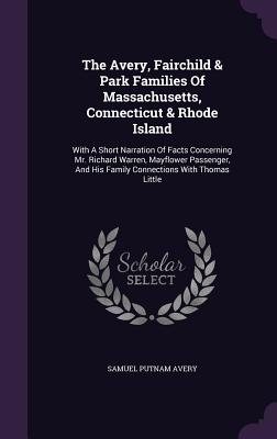 The Avery, Fairchild & Park Families Of Massachusetts, Connecticut & Rhode Island: With A Short Narration Of Facts Concerning Mr. Richard Warren, Mayf