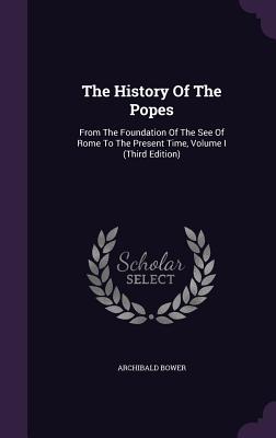 The History Of The Popes: From The Foundation Of The See Of Rome To The Present Time, Volume I (Third Edition)