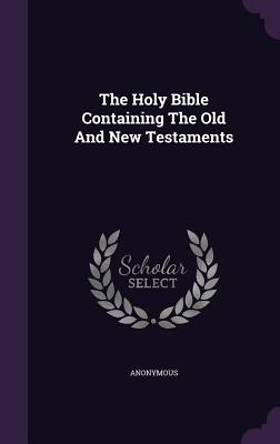 The Holy Bible Containing the Old and New Testaments