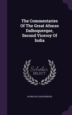 The Commentaries Of The Great Afonso Dalboquerque, Second Viceroy Of India