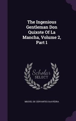 The Ingenious Gentleman Don Quixote Of La Mancha, Volume 2, Part 1