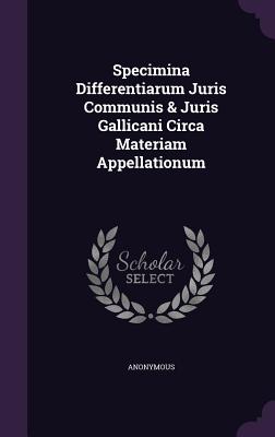 Specimina Differentiarum Juris Communis & Juris Gallicani Circa Materiam Appellationum