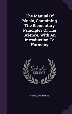 The Manual Of Music, Containing The Elementary Principles Of The Science, With An Introduction To Harmony