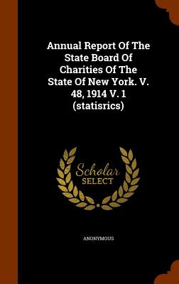 Annual Report of the State Board of Charities of the State of New York. V. 48, 1914 V. 1 (Statisrics)