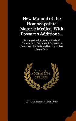 New Manual of the Homoeopathic Materie Medica, With Possart's Additions...: Accompanied by an Alphabetical Repertory, to Facilitate & Secure the Selec