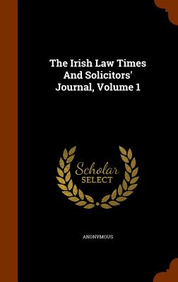 The Irish Law Times And Solicitors' Journal, Volume 1