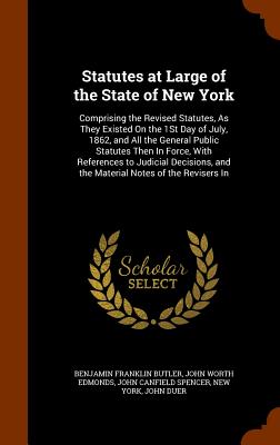 Statutes at Large of the State of New York: Comprising the Revised Statutes, As They Existed On the 1St Day of July, 1862, and All the General Public