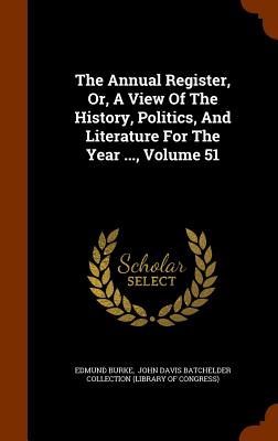 The Annual Register, Or, a View of the History, Politics, and Literature for the Year ..., Volume 51