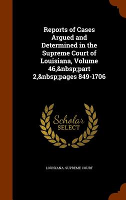 Reports of Cases Argued and Determined in the Supreme Court of Louisiana, Volume 46, Part 2, Pages 849-1706