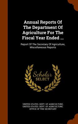 Annual Reports of the Department of Agriculture for the Fiscal Year Ended ...: Report of the Secretary of Agriculture, Miscellaneous Reports