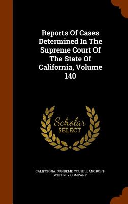 Reports of Cases Determined in the Supreme Court of the State of California, Volume 140