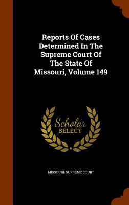 Reports of Cases Determined in the Supreme Court of the State of Missouri, Volume 149