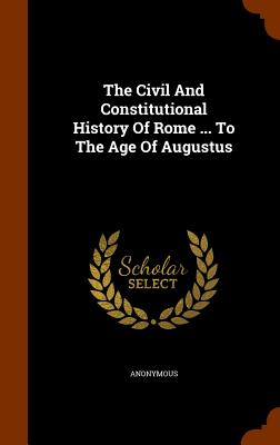 The Civil and Constitutional History of Rome ... to the Age of Augustus