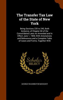 The Transfer Tax Law of the State of New York: Being Sections 220 to 245, Both Inclusive, of Chapter 60 of the Consolidated Laws As Amended and in Eff