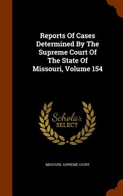 Reports of Cases Determined by the Supreme Court of the State of Missouri, Volume 154