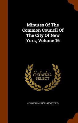 Minutes Of The Common Council Of The City Of New York, Volume 16