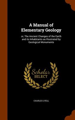 A Manual of Elementary Geology: Or, the Ancient Changes of the Earth and Its Inhabitants as Illustrated by Geological Monuments