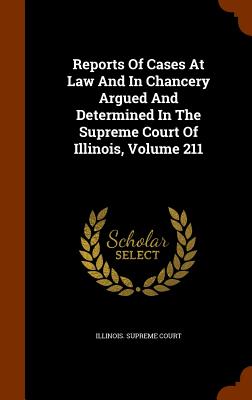 Reports of Cases at Law and in Chancery Argued and Determined in the Supreme Court of Illinois, Volume 211