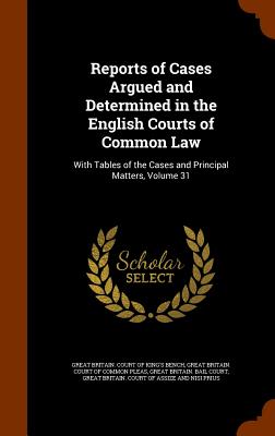 Reports of Cases Argued and Determined in the English Courts of Common Law: With Tables of the Cases and Principal Matters, Volume 31