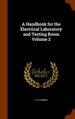 A Handbook for the Electrical Laboratory and Testing Room Volume 2
